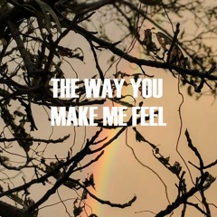 The Way You Make Me Feel