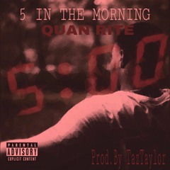 Quan Rite - 5 In The Morning | Prod.By TazTaylor |