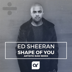 Ed Sheeran - Shape Of You (Artistic Raw Remix) (Hit download for full version)
