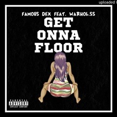 FAMOUS DEX & WARHOL.SS ~ GET ONNA FLOOR
