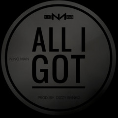 Nino Man - All I Got (Prod. By Dizzy Banko)