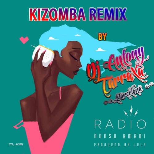 Stream Radio (Nonso Amadi) - Kizomba Remix by Dj Antony TarraXa by DJ  Antony TarraXa | Listen online for free on SoundCloud