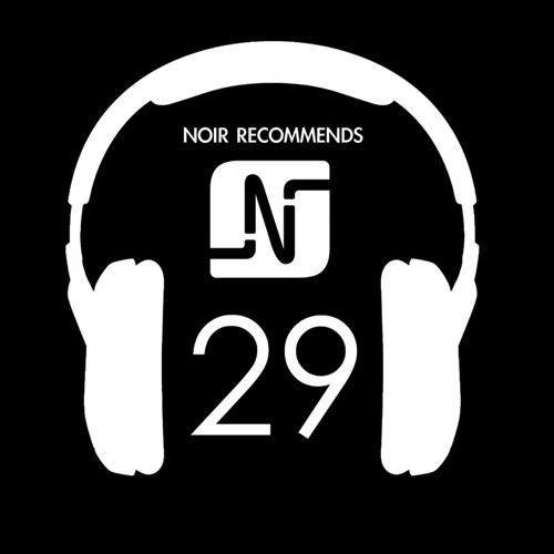 NOIR RECOMMENDS EP 29 // FEB 2017