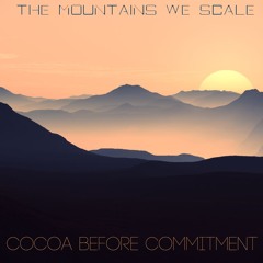 The Mountains We Scale - Cocoa Before Commitment