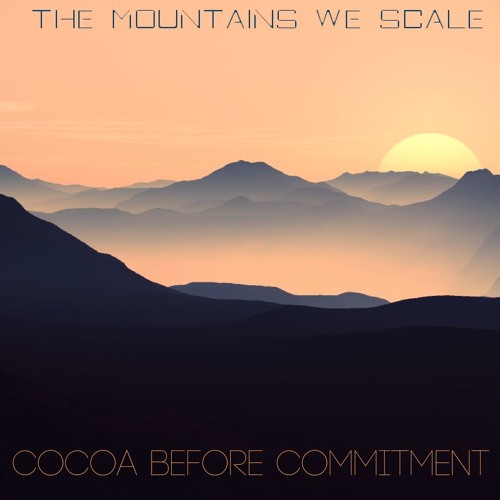 The Mountains We Scale - Cocoa Before Commitment