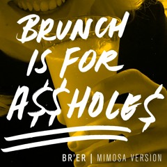 Brunch Is For Assholes (Mimosa Version)