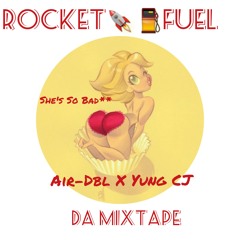 She!s So Bad/ Air-Dbl × Yung CJ/ Rocket Fuel Mixtape