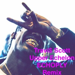 Travi$ Scott - Upper Echelon (ECHOPLVY REMIX)