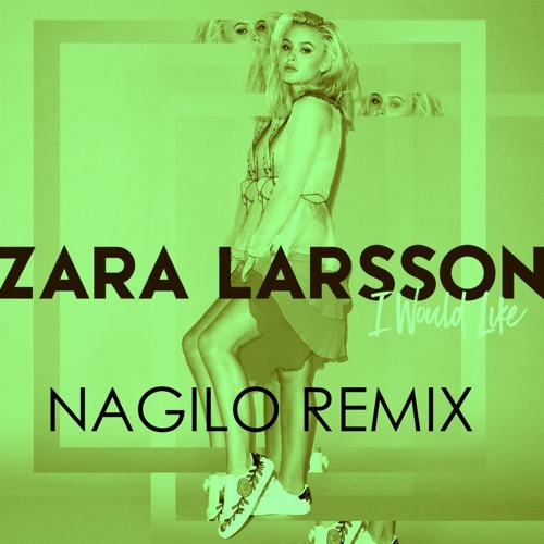 Stream Zara Larsson - I Would Like (Nagilo Remix)FREE DOWNLOAD! by Nagilo |  Listen online for free on SoundCloud