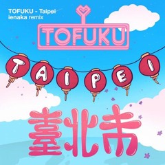 TOFUKU - Taipei (ienaka Remix)