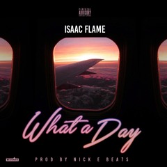 Isaac Flame -What A Day Produced By. Nick E Beats