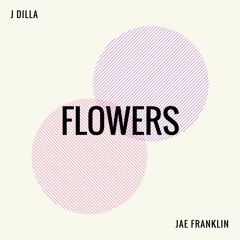 Flowers - A J Dilla Dedication
