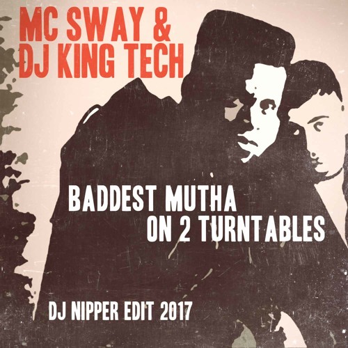 MC Sway & DJ King Tech - Baddest Mutha (DJ Nipper Edit 2017)