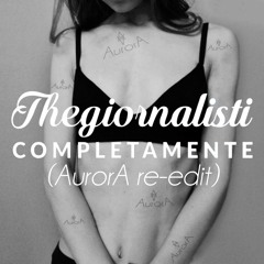 Thegiornalisti - Completamente (AurorA Remix Re - Edit)