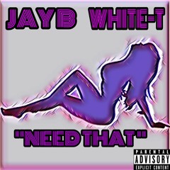 "Need That" JayB&WhiteT