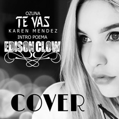 INTRO POEMA - EDISON CLOW - TE VAS ( COVER - KAREN MENDEZ )