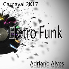 Eletro Funk Carnaval 2K17 #Adriano Alves
