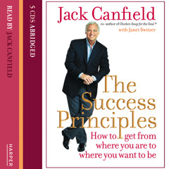 The Success Principles: How to get from where you are to where you want to be, By Jack Canfield and ., Read by Jack Canfield
