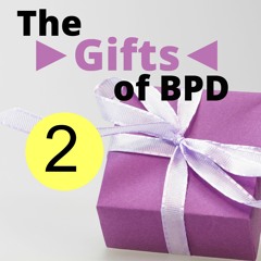 The Gifts Of BPD (Part 2)