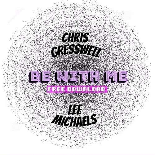 Chris Gresswell & Lee Michael's - Be With Me