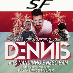 DENNIS FEAT. MCs NANDINHO E NEGO BAM - PITU( BASE EXCLUSIVA ) 2017 -DJSANTHIAGO FISCHER