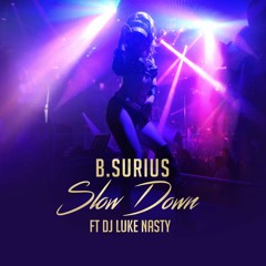 B.Surius - Slow Down (Ft. Dj Luke Nasty) (Produced By B.Surius) [Official Audio]