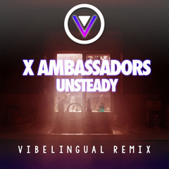 X  Ambassadors - Unsteady (Vibelingual Remix)