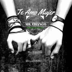TE AMO MUJER- MR. CHANGO -2008 (1ER DEMO)
