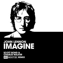 JOHN LENNON - IMAGINE (SCOTT BOND & CHARLIE WALKER REBOOTED REMIX) [DOWNLOAD > PLAY > SHARE!!!]
