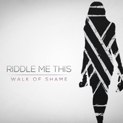 Riddle Me This - Walk Of Shame