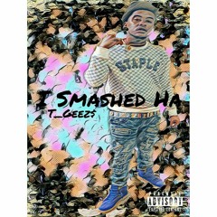 T_Geez$ - I Smashed Ha