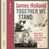 Together We Stand North Africa 1942–1943 Turning The Tide In The West By James Holland Abridged By John Nicholl Read By Tim Pigott Smith Mp3