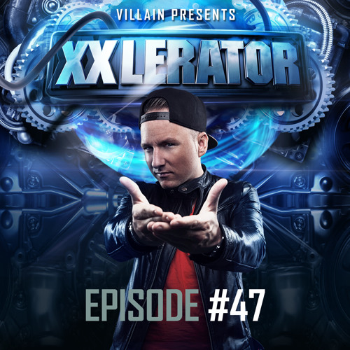 Villain presents XXlerator – Episode #47