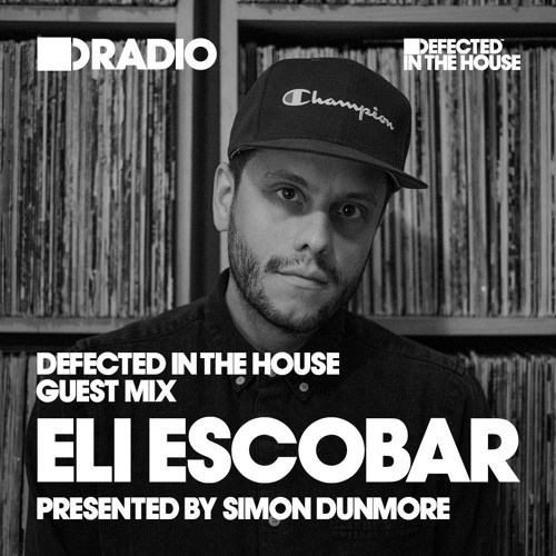 Defected In The House Radio Show with Simon Dunmore: Guest Mix by Eli Escobar - 03.02.17