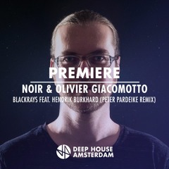 Premiere: Noir & Olivier Giacomotto - Blackrays Feat. Hendrik Burkhard (Peter Pardeike Remix)