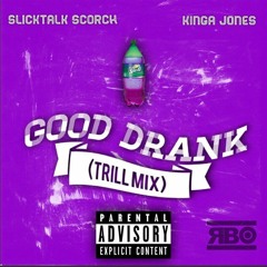 Good Drank (Trill Mix) SlickTalk Scorch & Kinga Jones