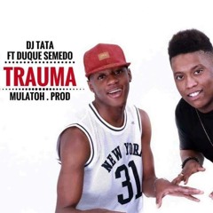 Trauma - Duque Semedo ft Dj tata By MulatohProd.