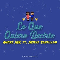 Lo que quiero decirte (ft. Moshe Santillan)