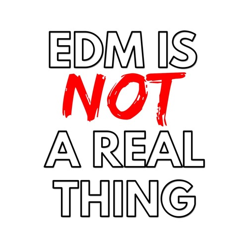EDM is not a real thing...