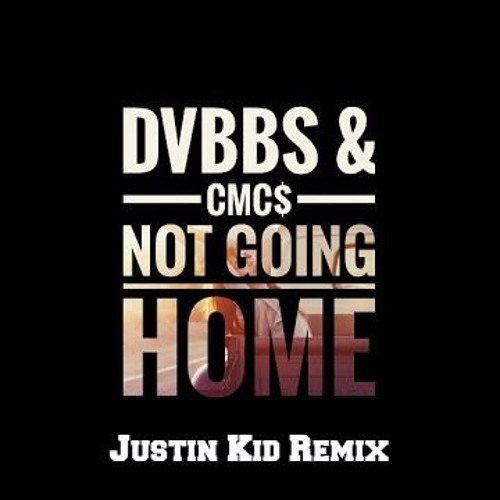 DVBBS & CMC$ Ft Gia Koka - Not Going Home[Justin Kid Remix]