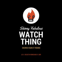 Skinny Fabulous - Watch Ting  [Skorch Bun It Remix]