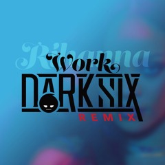 Rihanna - Work (DARK SIX REMIX)