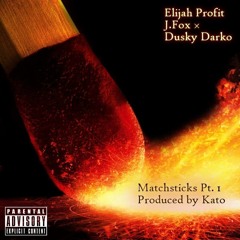 Matchsticks Pt.1 - Elijah Profit X J.Fox X Dusky Darko (Prod. by Kato)