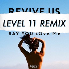 Revive Us - Say You Love Me (LEVEL 11 Remix)