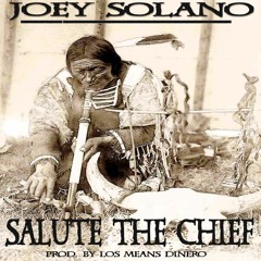 JOEY SOLANO - SALUTE THE CHIEF-PROD BY LOS MEANS DENIRO/FREE DOWNLOAD!!