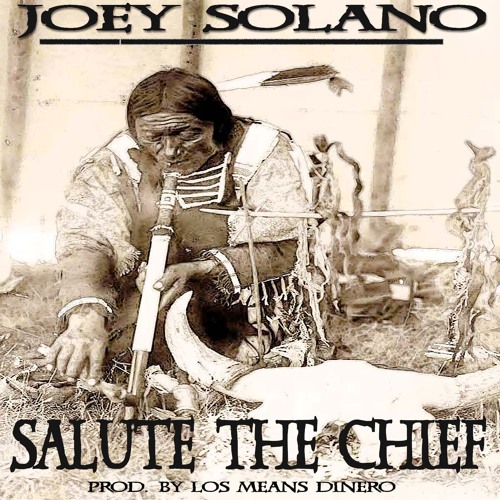 JOEY SOLANO - SALUTE THE CHIEF-PROD BY LOS MEANS DENIRO/FREE DOWNLOAD!!