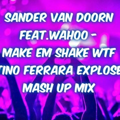 Sander Van Doorn Feat.Wahoo - Make Em Shake WTF Tino Ferrara Explose Mash Up Mix)