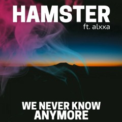 Hamster feat. Alxxa - We Never Know Anymore