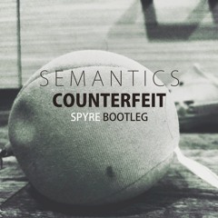 Semantics - Counterfeit (Spyre Bootleg) [FREE DOWNLOAD]