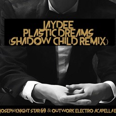 Jaydee - Plastic Dreams (Shadow Child Remix)(Joseph Knight Star 69 Outwork - Elektro Acapella Edit)